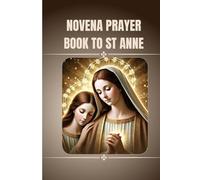Novena prayer book to St Anne: Catholic Novena prayer book to St Anne (Catholic Novena Prayers)