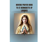 Novena prayer book to St Bernadette of Lourdes: Catholic novena prayers to St Bernadette of Lourdes