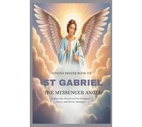NOVENA PRAYER BOOK TO ST GABRIEL THE MESSENGER ANGEL: A Nine-Day Devotional For Guidance, Peace, And Divine Messages