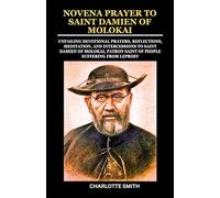 NOVENA PRAYER TO SAINT DAMIEN OF MOLOKAI: Unfailing Devotional Prayers, Reflections, Meditation, and Intercessions to Saint Damien of Molokai, Patron ... (CATHOLIC NOVENA PRAYERBOOK COLLECTION)