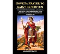 NOVENA PRAYER TO SAINT EXPEDITUS: Unfailing Devotional Prayers, Reflections, and Intercessions to Saint Expeditus, Patron Saint of Urgent Need, Immediate Aid (CATHOLIC NOVENA PRAYERBOOK COLLECTION)