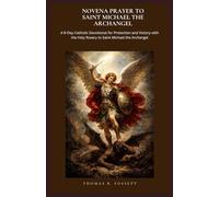 NOVENA PRAYER TO SAINT MICHAEL THE ARCHANGEL: A 9-Day Catholic Devotional for Protection and Victory with the Holy Rosary to Saint Michael the Archangel