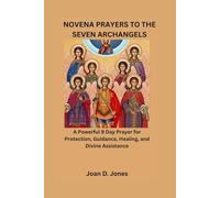 NOVENA PRAYERS TO THE SEVEN ARCHANGELS: A Powerful 9 Day Prayer for Protection, Guidance, Healing, and Divine Assistance