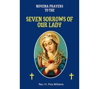 Novena Prayers To The Seven Sorrows Of Our Lady: Praying With Our Lady Of Sorrows. A Nine-Day Powerful Prayers, Litany, Reflections, And Devotion To ... Mothers. (Powerful Catholic Novena Prayers)