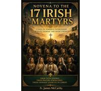 NOVENA TO 17 IRISH MARTYRS: 9 Days of Powerful Intercession for Faith, Courage, and Divine Strength (Christian Religious Series)