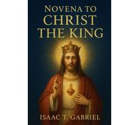 NOVENA TO CHRIST THE KING: Prayers And Reflections To Honor His Divine Reign
