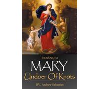 Novena to Mary, Undoer of Knots: 9 Days Devotional, Meditation, Chaplet Prayer and Intercession of Blessed Virgin Mary