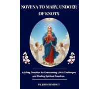 NOVENA TO MARY, UNDOER OF KNOTS: A 9-Day Devotion for Overcoming Life’s Challenges and Finding Spiritual Freedom. (Catholic novena devotions and prayerbooks)