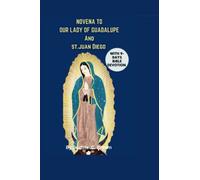 Novena to our Lady of Guadalupe and St Juan Diego: A Nine Days Prayers, Mandate and Devotion to our Lady of American