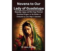 Novena to Our Lady of Guadalupe: Biography, Legacy, and Nine Days Powerful Devotional Prayers to the Mother of Civilization of Love, Hope, & Salvation (Miracles in Prayer)