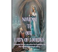 Novena To Our Lady Of Lourdes: A simple Prayer devotion for Catholics to The Immaculate Virgin Mary