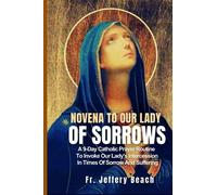 Novena to Our Lady Of Sorrows: A 9-Day Catholic Prayer Routine To Invoke Our Lady's Intercession In Times Of Sorrow And Suffering (Catholic Devotional Prayer Book)