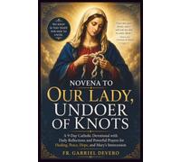 Novena to Our Lady, Undoer of Knots: A 9-Day Catholic Devotional with Daily Reflections and Powerful Prayers for Healing, Peace, Hope, and Mary's Intercession