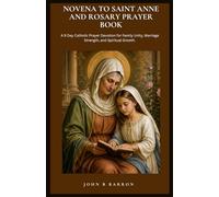 NOVENA TO SAINT ANNE AND ROSARY PRAYER BOOK: A 9 Day Catholic Prayer Devotion for Family Unity, Marriage Strength, and Spiritual Growth