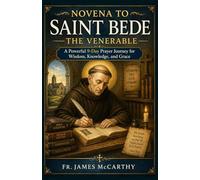 NOVENA TO SAINT BEDE THE VENERABLE: A Powerful 9-Day Prayer Journey for Wisdom, Knowledge, and Grace (Christian Religious Series)