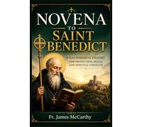 NOVENA TO SAINT BENEDICT: 9-Day Powerful Prayers for Protection, Peace, and Spiritual Strength (Christian Religious Series)