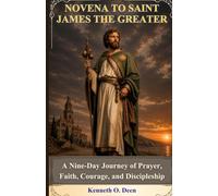 NOVENA TO SAINT JAMES THE GREATER: A Nine-Day Journey of Prayer, Faith, Courage, and Discipleship