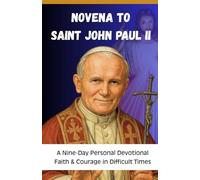 NOVENA TO SAINT JOHN PAUL II: A Nine-Day Catholic Devotional for Faith, Courage, Hope, and Prayer in Difficult Times