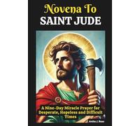 NOVENA TO SAINT JUDE: A Nine-Day Miracle Prayer for Desperate, Hopeless and Difficult Times