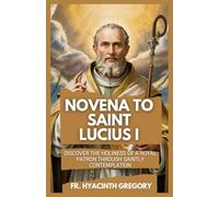 Novena To Saint Lucius I: Nine-Day Prayers and Spiritual Reflections for Strength, Unity, and Grace