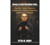 Novena to Saint Maximilian Kolbe: Nine-Day Catholic Prayers for Freedom from Addiction, Forgiveness, and Prayers for Prisoners