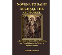 NOVENA TO SAINT MICHAEL THE ARCHANGEL: A Devotional of Honor, Divine Protection, and Powerful Prayers for Victory in Spiritual Warfare