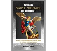 NOVENA TO SAINT MICHAEL THE ARCHANGEL: Nine Days of Prayer and Intercession with Saint Michael the Archangel, Protector of the Church