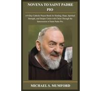 NOVENA TO SAINT PADRE PIO: A 9-Day Catholic Prayer Book for Healing, Hope, Spiritual Strength, and Deeper Union with Christ Through the Intercession ... Padre Pio. (The Catholic Novena Collection)