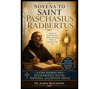 NOVENA TO SAINT PASCHASIUS RADBERTUS: A 9-Day Journey into Eucharistic Faith, Renewal, and Divine Grace (Christian Religious Series)