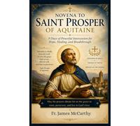 NOVENA TO SAINT PROSPER OF AQUITAINE: 9 Days of Powerful Intercession for Hope, Healing, and Breakthrough (Christian Religious Series)