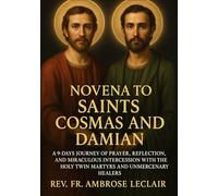 NOVENA TO SAINTS COSMOS AND DAMIAN: A 9-DAYS JOURNEY OF PRAYER, REFLECTION, AND MIRACULOUS INTERCESSION WITH THE HOLY TWIN MARTYRS AND UNMERCENARY HEALERS