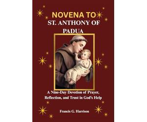 NOVENA TO ST. ANTHONY OF PADUA: A Nine-Day Devotion of Prayer, Reflection, and Trust in God’s Help