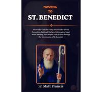 NOVENA TO ST. BENEDICT: A Powerful Catholic 9-Day Devotion for Divine Protection, Spiritual Warfare, Deliverance, Inner Peace, Healing, and Deeper Trust in God through the Intercession of St. Benedict