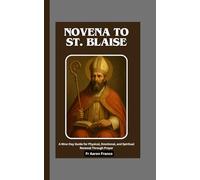 Novena to St. Blaise: A Nine-Day Guide for Physical, Emotional, and Spiritual Renewal Through Prayer
