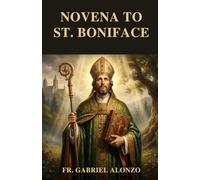 NOVENA TO ST. BONIFACE: A Nine-Day Catholic Devotion for Missionary Courage, Faith, and Perseverance. (The Novena Prayer Series)