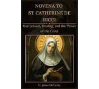 NOVENA TO ST. CATHERINE DE RICCI: Intercession, Healing, and the Power of the Cross (Christian Religious Series)