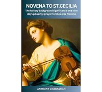 Novena To St.Cecilia: The history background significance and nine days powerful prayer to St.Cecilia Novena (Catholic novena prayer books and devotionals collection)