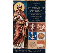 Novena to St. Clement of Rome: Patron Saint of Marble Workers, Mariners and Tanners (Life ~ Teachings ~ Devotions) (Spirituality Life Everyday Series)