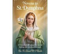 Novena to St. Dymphna: A 9-Day Catholic Prayer for Mental Healing, Peace, and Emotional Strength (CATHOLIC LIBRARY)