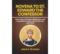 Novena to St. Edward the Confessor: Nine Days of Prayer, Reflection, and Inspiration from a Life of Service and Faith