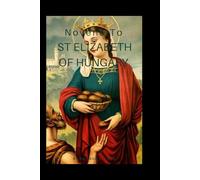 Novena to St. Elizabeth of Hungary: A Nine-Day Catholic Devotion of Charity, Humility, and Faith in Action