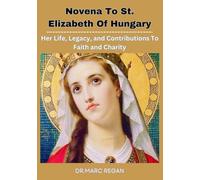 Novena To St. Elizabeth Of Hungary: Her Life, Legacy, and Contributions To Faith and Charity