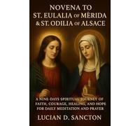 NOVENA TO ST. EULALIA OF MÉRIDA & ST. ODILIA OF ALSACE: A NINE-DAYS SPIRITUAL JOURNEY OF FAITH, COURAGE, HEALING, AND HOPE FOR DAILY MEDITATION AND PRAYER