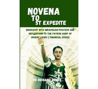 Novena to st expedite: Biography with miraculous prayers and reflections to the patron saint of urgent cases ( financial crisis)