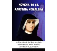 Novena to St. Faustina Kowalska: A Powerful 9-Day Journey into Divine Mercy, Inner Healing, and Total Trust in Jesus