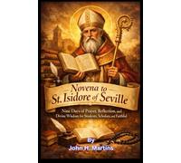 Novena to St. Isidore of Seville: Nine Days of Prayer, Reflection, and Divine Wisdom for Students, Scholars, and the Faithful