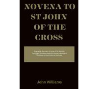 Novena to St John of the Cross: Biography, Summary of some of his Mystical Teachings, Nine days powerful novena prayers and The Litany of the St John of the cross