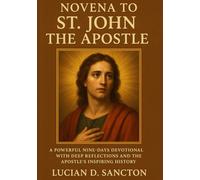 NOVENA TO ST. JOHN THE APOSTLE: A POWERFUL NINE-DAYS DEVOTIONAL WITH DEEP REFLECTIONS AND THE APOSTLE ’S INSPIRING HISTORY