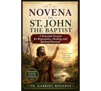 NOVENA TO ST. JOHN THE BAPTIST: A Powerful Novena for Repentance, Healing, and Spiritual Renewal (Christian Books and Devotionals)