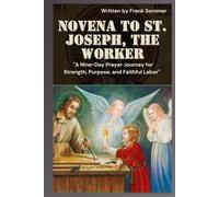 NOVENA TO ST. JOSEPH, THE WORKER: A Nine-Day Prayer Journey for Strength, Purpose, and Faithful Labor (Sacred novena collection)